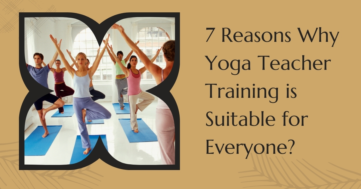 7 Reasons Why Yoga Teacher Training is Suitable for Everyone