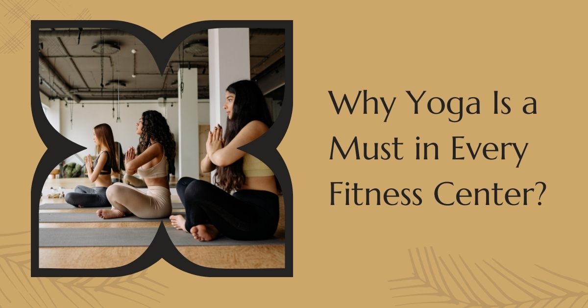 Why Yoga Is a Must in Every Fitness Center?