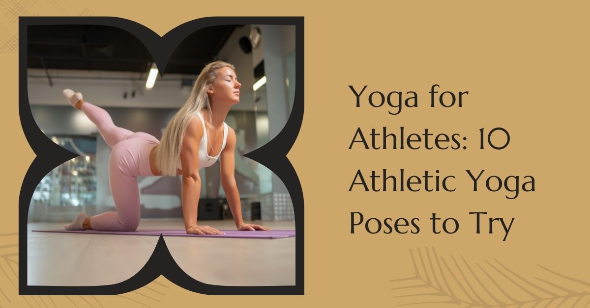 Yoga for Athletes: 10 Athletic Yoga Poses to Try