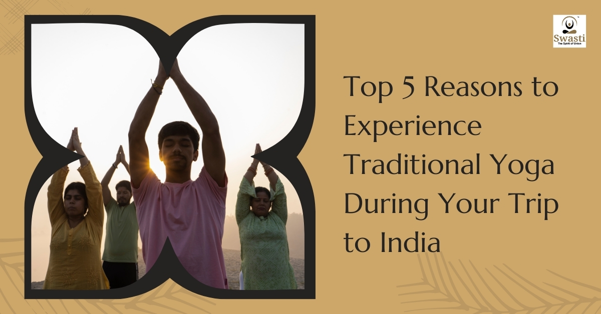 Top 5 Reasons to Experience Traditional Yoga During Your Trip to India