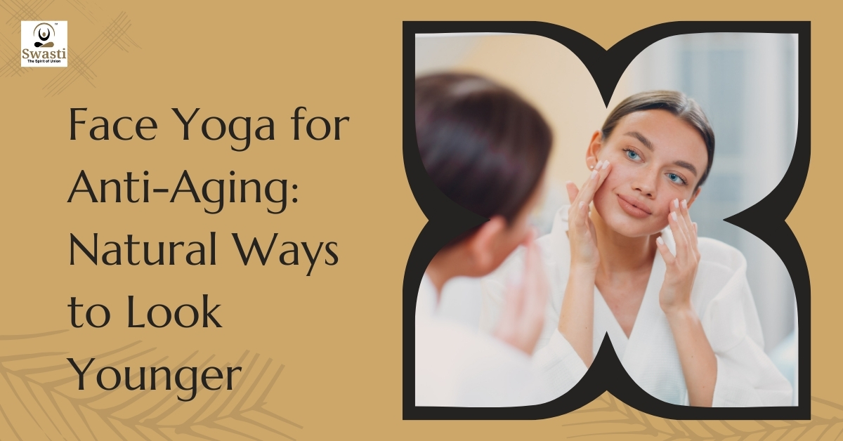 Face Yoga for Anti-Aging Natural Ways to Look Younger