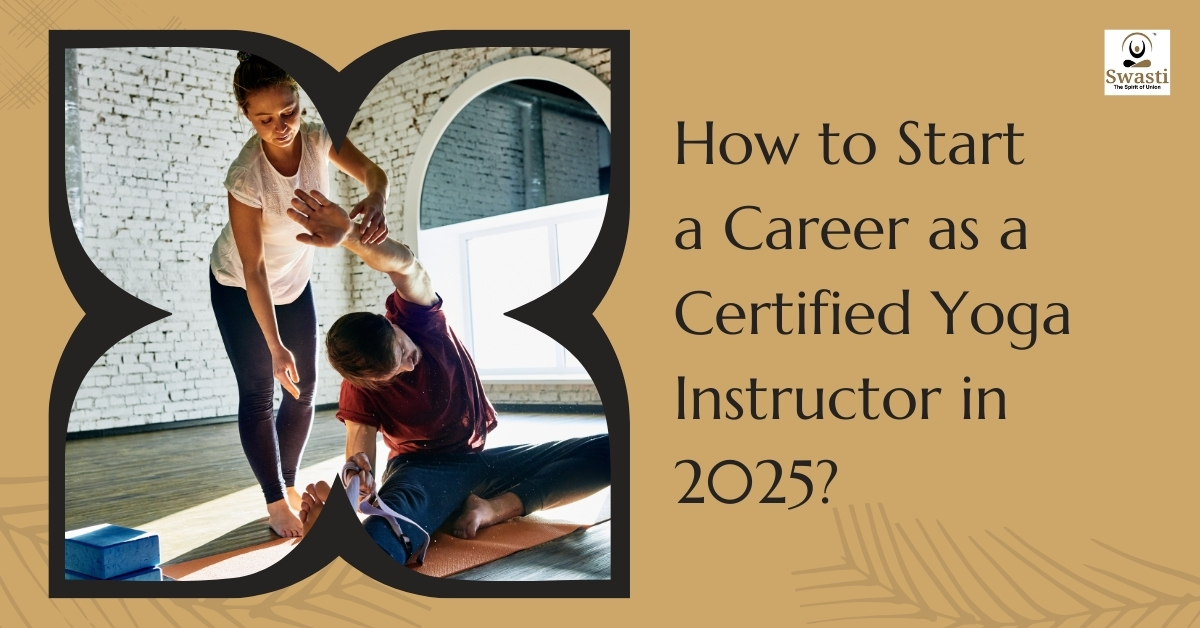 How to Start a Career as a Certified Yoga Instructor in 2025?