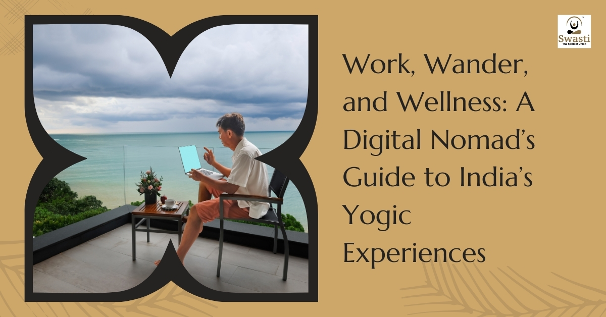 Work, Wander, and Wellness A Digital Nomad’s Guide to India’s Yogic Experiences