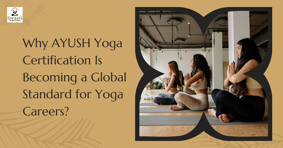 Why AYUSH Yoga Certification Is Becoming a Global Standard for Yoga Careers?