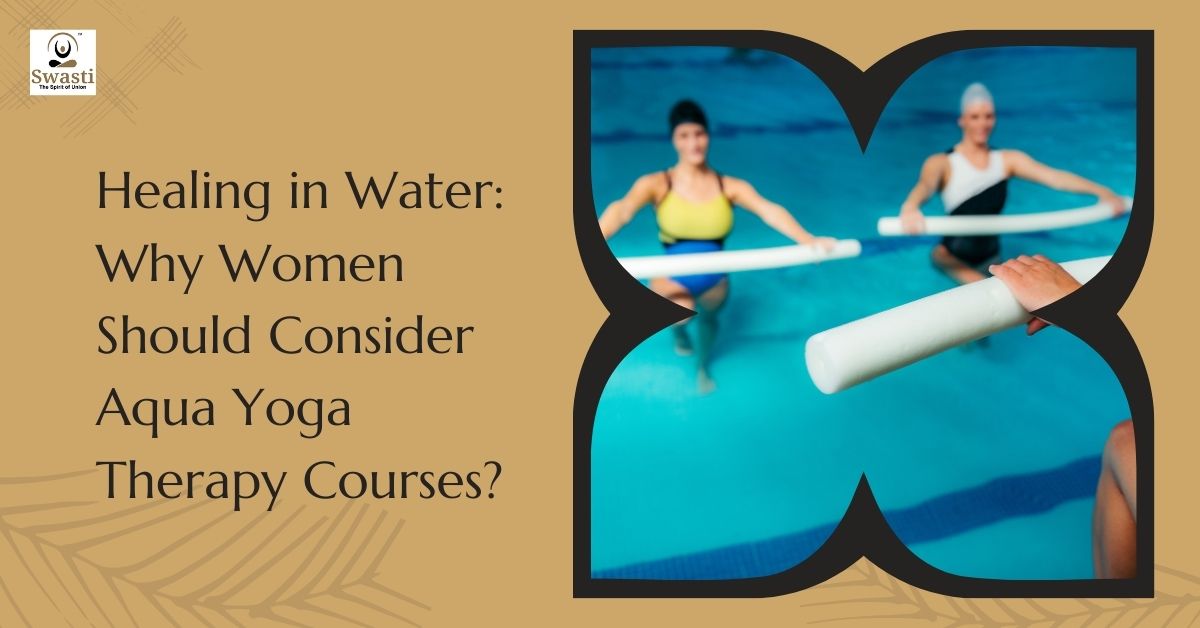 Healing in Water Why Women Should Consider Aqua Yoga Therapy Courses