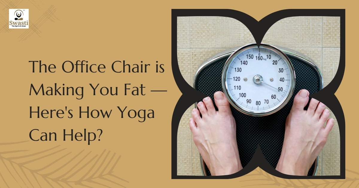 The Office Chair is Making You Fat — Here's How Yoga Can Help