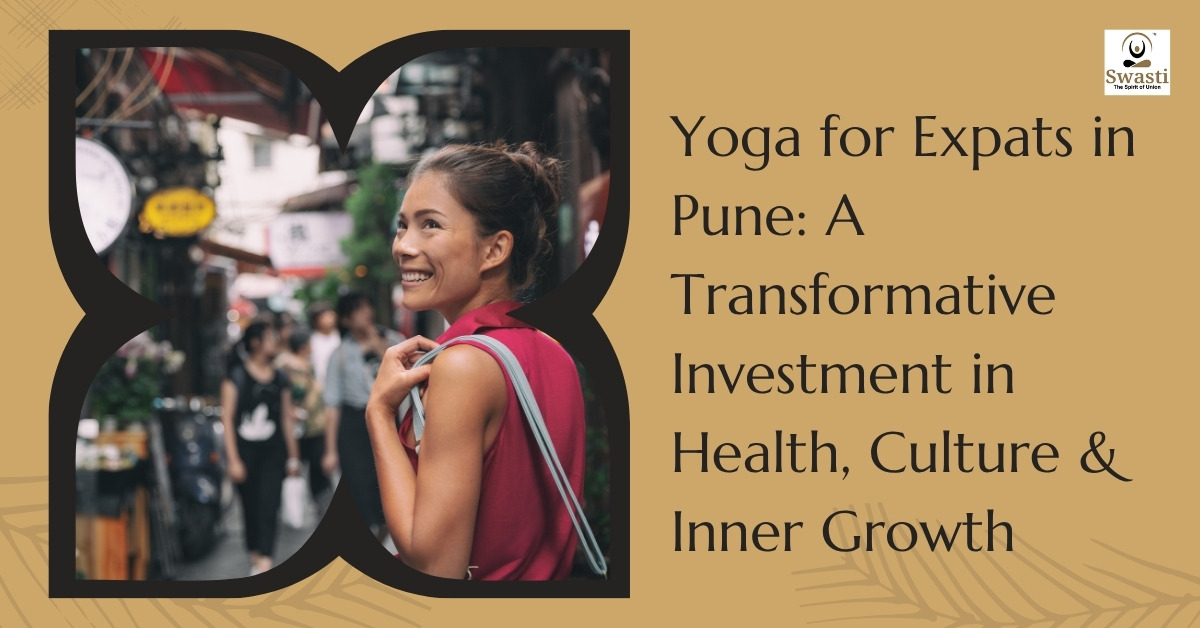 Yoga for Expats in Pune A Transformative Investment in Health, Culture & Inner Growth