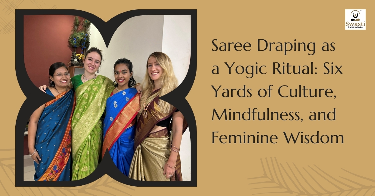 Saree draping as a yogic ritual: six yards of culture, mindfulness, and feminine wisdom