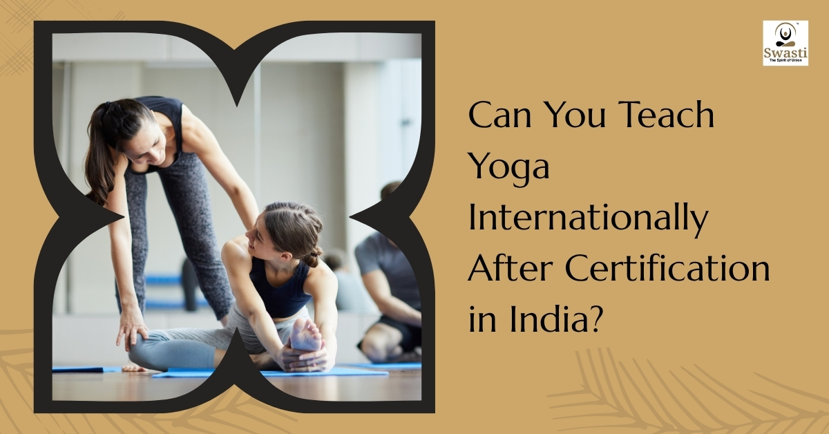 Can You Teach Yoga Internationally After Certification in India?