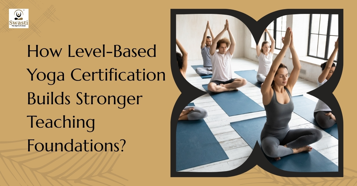 How Level-Based Yoga Certification Builds Stronger Teaching Foundations?