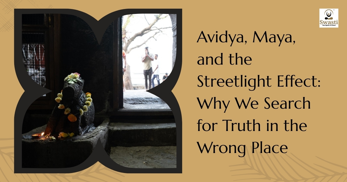 Avidya, maya, and the streetlight effect: why we search for truth in the wrong place