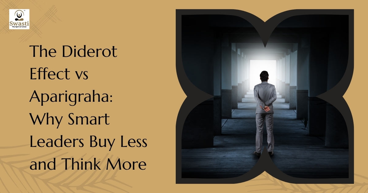 The diderot effect vs aparigraha: why smart leaders buy less and think more